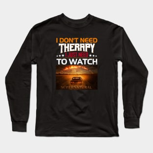 I Dont Need Therrpy I Just Need To Watch Supernatural  Movie Lover Long Sleeve T-Shirt